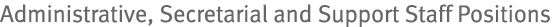 Administrative, Secretarial and Support Staff Positions