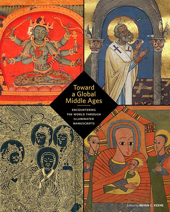 Toward a Global Middle Ages: Encountering the World through Illuminated Manuscripts - Book Cover