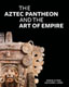 The Aztec Pantheon and the Art of Empire