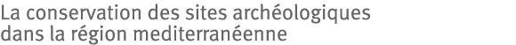 La conservation des sites archéologiques dans la région mediterranéenne