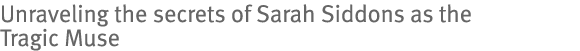 Unraveling the secrets of Sarah Siddons as the Tragic Muse