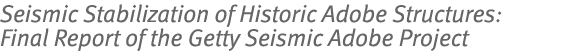 Seismic Stabilization of Historic Adobe Structures: Final Report of the Getty Seismic Adobe Project