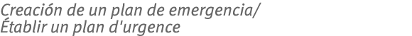 Creación de un plan de emergencia/Établir un plan d'urgence
