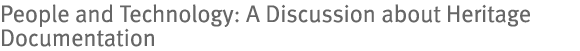 People and Technology: A Discussion about Heritage Documentation