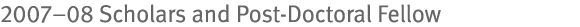 2007–08 Scholars and Post-Doctoral Fellow