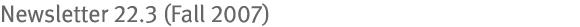 Newsletter 22.3 (Fall 2007)