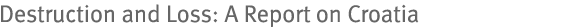 Destruction and Loss: A Report on Croatia