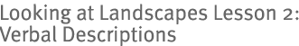 Looking at Landscapes Lesson 2: Verbal Descriptions