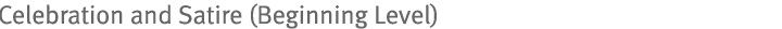 Celebration and Satire (Beginning Level)