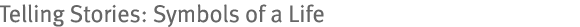 Telling Stories: Symbols of a Life