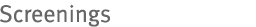 Screenings