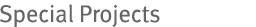 Special Projects