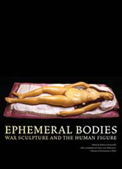 Ephemeral Bodies: Wax Sculpture and the Human Figure 
