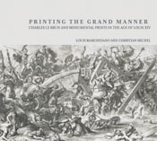 Printing the Grand Manner: Charles Le Brun and Monumental Prints in the Age of Louis XIV 
