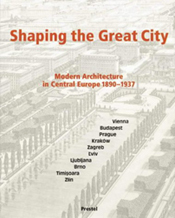 Shaping the Great City: Modern Architecture in Central Europe, 1890–1937 