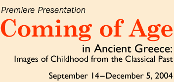 Coming of Age in Ancient Greece September 14–December 5, 2004
