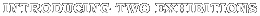 Introducing Two Exhibits