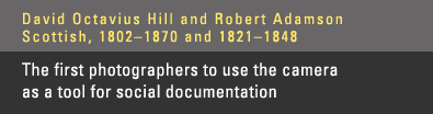 Hill & Adamson - The first photographers to use the camera as a tool for social documentation.