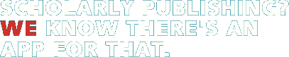 Scholarly publishing? We know there's an app for that. Scholarly publishing? We know there's an app for that.