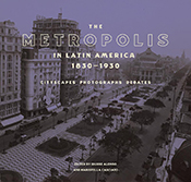 The Metropolis in Latin America, 1830–1930: Cityscapes, Photographs, Debates